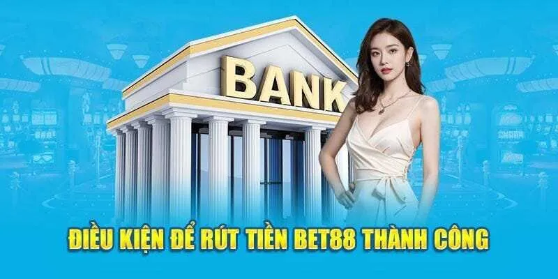 Một vài điều kiện rút tiền Bet88